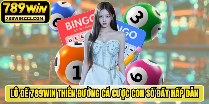 Lô đề 789WIN là thiên đường cá cược con số đầy hấp dẫn