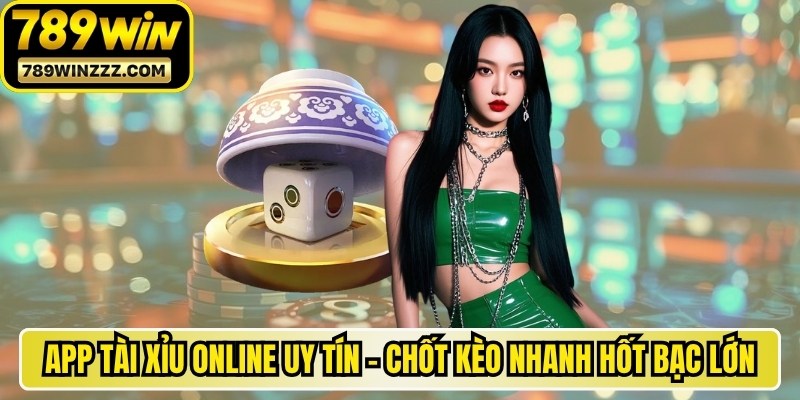 App Tài Xỉu Online Uy Tín - Chốt Kèo Nhanh Hốt Bạc Lớn