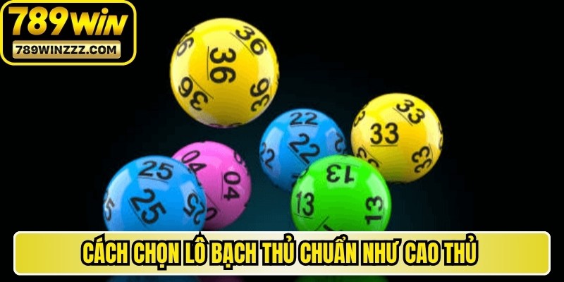 Cách chọn lô bạch thủ chuẩn như cao thủ không hề phức tạp