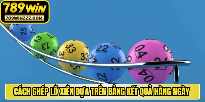 Cách ghép lô xiên dựa trên bảng kết quả hàng ngày chi tiết