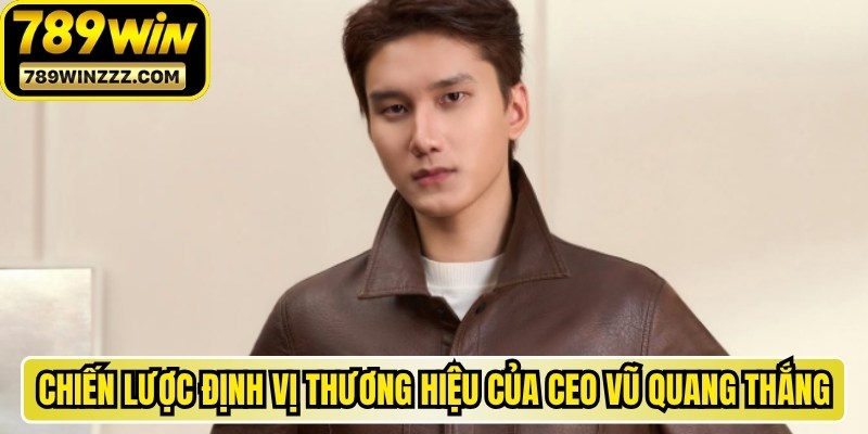 Chiến lược định vị thương hiệu 789WIN của CEO Vũ Quang Thắng