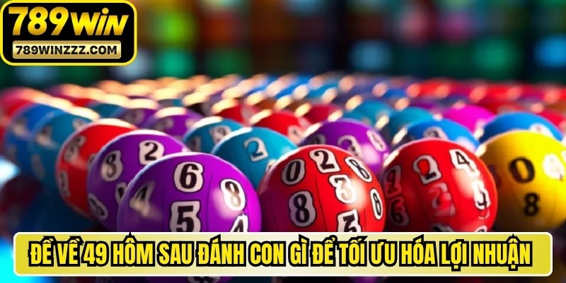 Đề về 49 hôm sau đánh con gì để tối ưu hóa lợi nhuận thắng