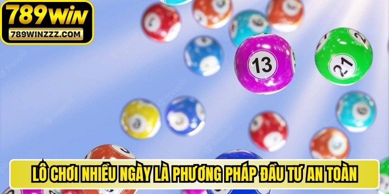 Lô chơi nhiều ngày là phương pháp đầu tư an toàn, thú vị nên thử