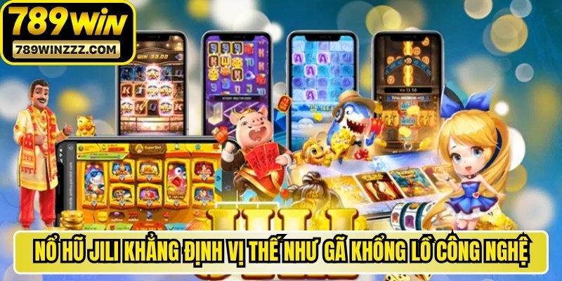 Nổ hũ Jili đã khẳng định vị thế như một gã khổng lồ công nghệ 