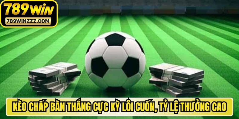 Kèo chấp bàn thắng cực kỳ lôi cuốn, tỷ lệ thưởng cao, ít rủi ro