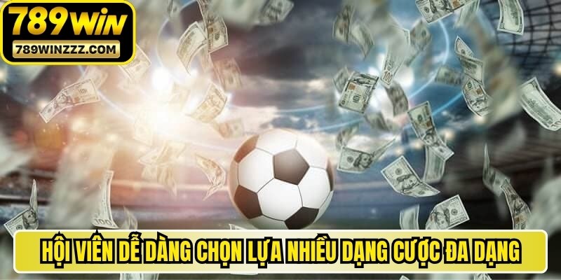 Hội viên dễ dàng chọn lựa nhiều dạng cược đa dạng, thông dụng