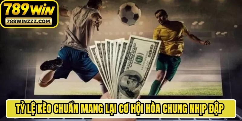 Tỷ lệ kèo chuẩn mang lại cơ hội hòa chung nhịp đập cuồng nhiệt sân cỏ